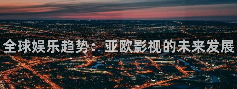 桔子mv在線觀看：全球娛樂趨勢：亞歐影視的未來發展